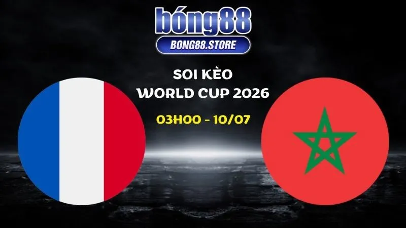 Soi kèo Pháp vs Ma Rốc ngày 10/07/2026 | World Cup 2026