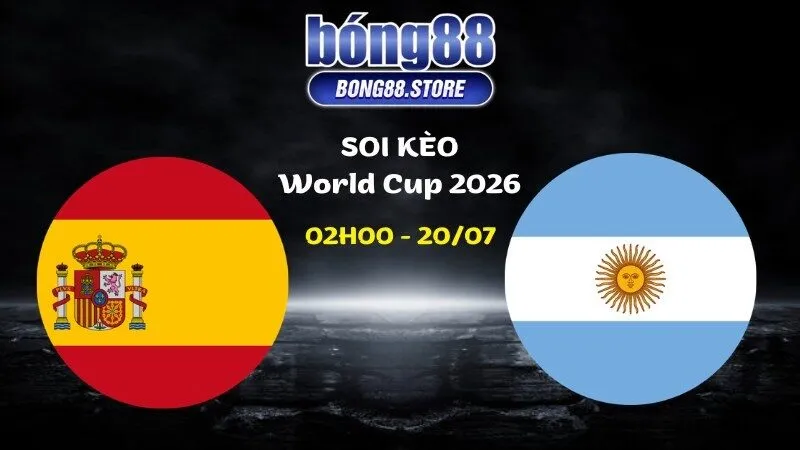 Soi kèo Tây Ban Nha vs Argentina ngày 20/07/2026 | World Cup 2026