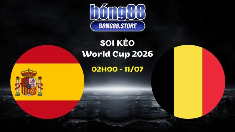 Soi kèo Tây Ban Nha vs Bỉ ngày 11/07/2026 | World Cup 2026